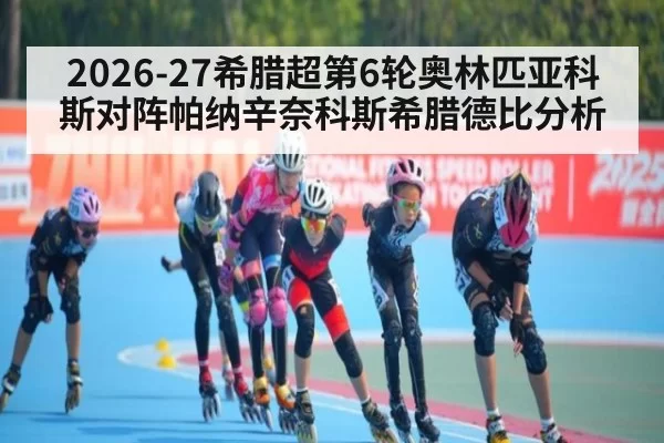 2026-27希腊超第6轮奥林匹亚科斯对阵帕纳辛奈科斯希腊德比分析